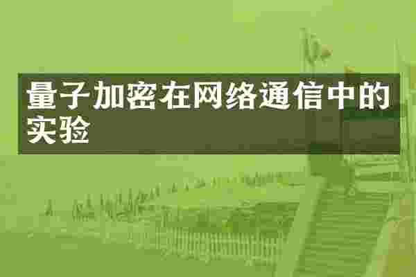 量子加密在网络通信中的实验