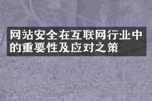 网站安全在互联网行业中的重要性及应对之策