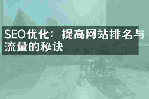 SEO优化：提高网站排名与流量的秘诀