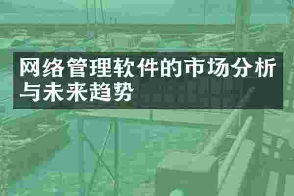 网络管理软件的市场分析与未来趋势