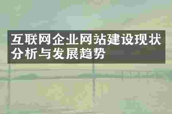 互联网企业网站建设现状分析与发展趋势