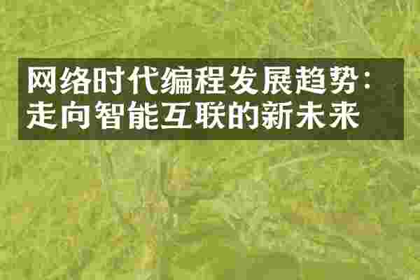 网络时代编程发展趋势：走向智能互联的新未来。
