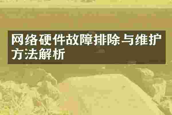 网络硬件故障排除与维护方法解析
