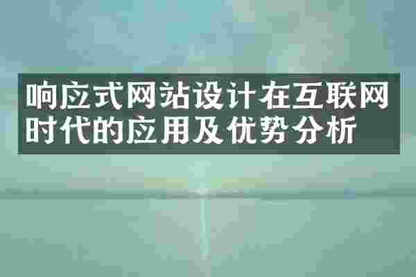 响应式网站设计在互联网时代的应用及优势分析