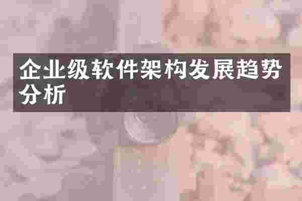 企业级软件架构发展趋势分析