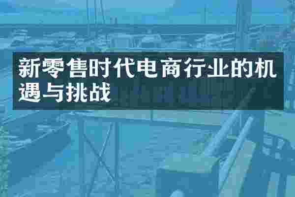 新零售时代电商行业的机遇与挑战