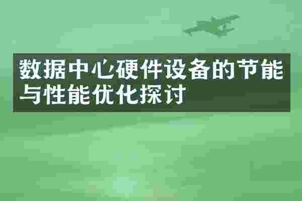 数据中心硬件设备的节能与性能优化探讨