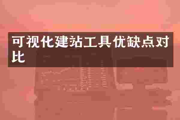 可视化建站工具优缺点对比