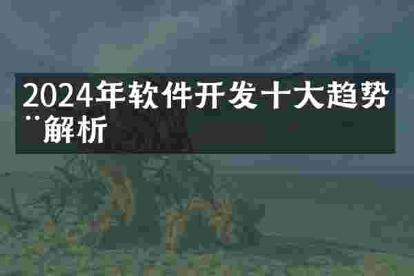 2024年软件开发十大趋势全解析